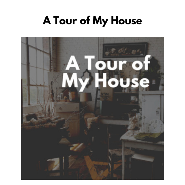 A Tour of My House