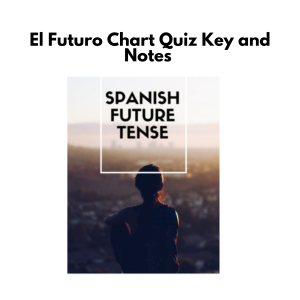 Spanish Future Tense Chart, Quiz, Key, Questions and Lesson Ideas