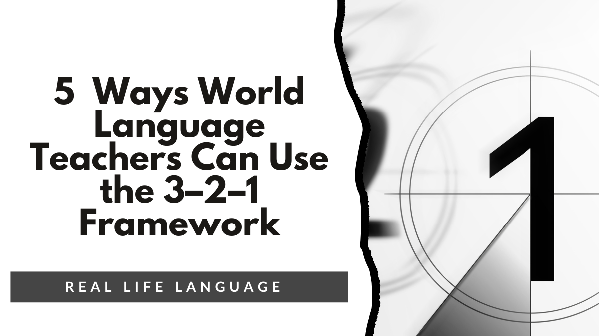 5 Ways World Language Teachers Can Use the 3–2–1 Framework - Real Life ...