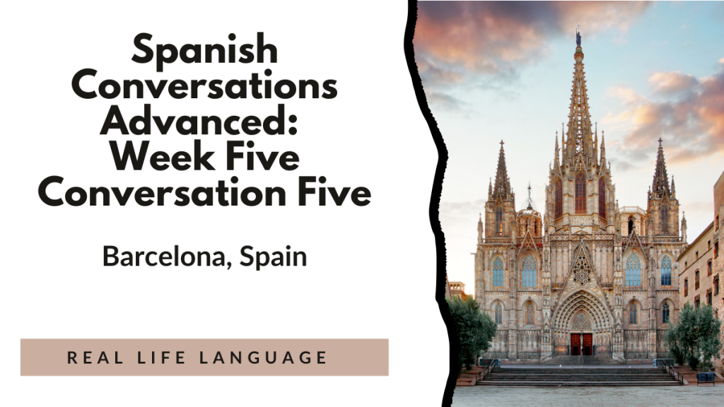 Spanish Conversations Advanced: Week Five Conversation Five