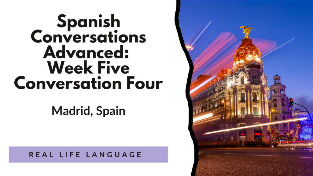 Spanish Conversations Advanced: Week Five Conversation Four