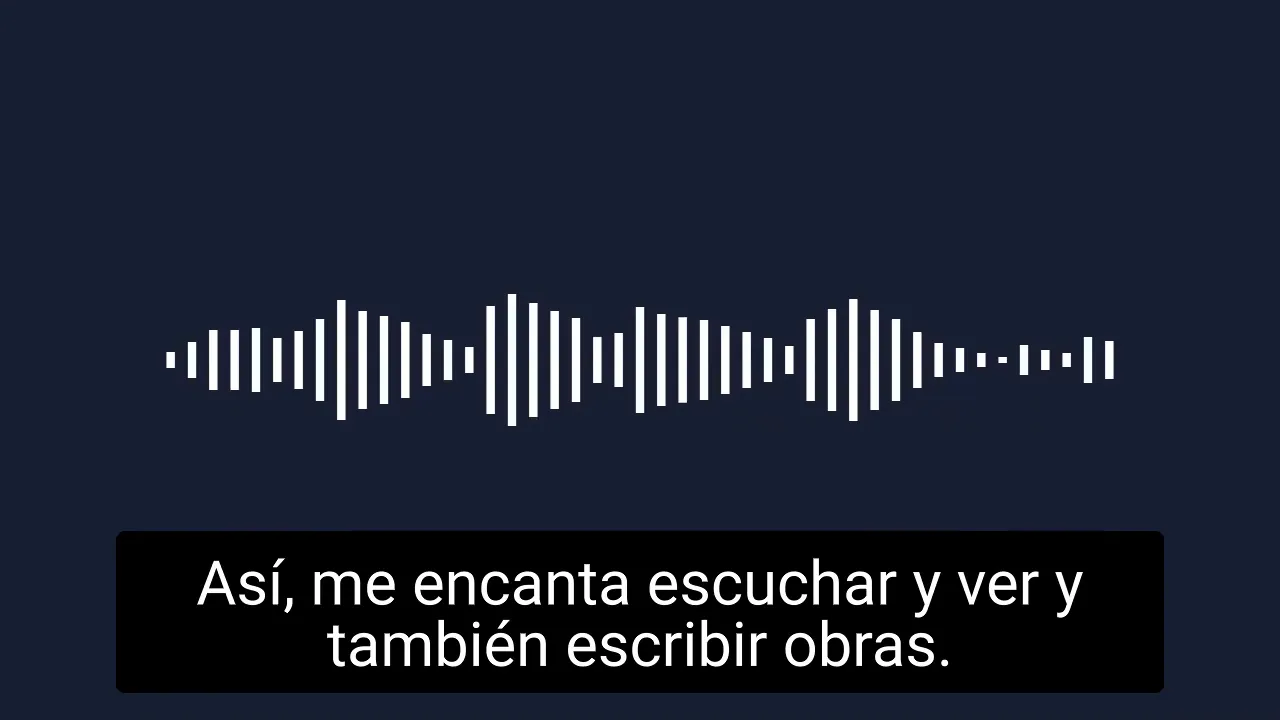Centered audio waveform and clear subtitle 'Así, me encanta escuchar y ver y también escribir obras.' on a dark background.