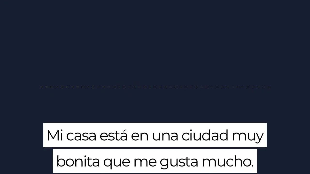 Slide reading 'Mi casa está en una ciudad muy bonita que me gusta mucho.' on a dark background.